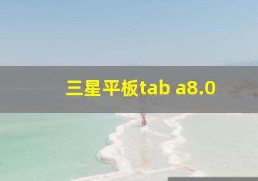 三星平板tab a8.0